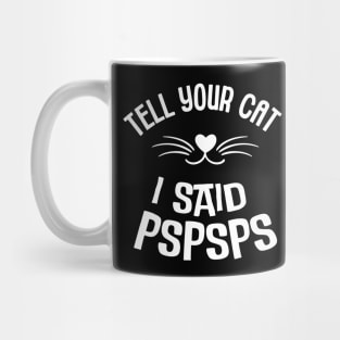 Cat Lover - Tell Your Cat I Said Pspsps Mug